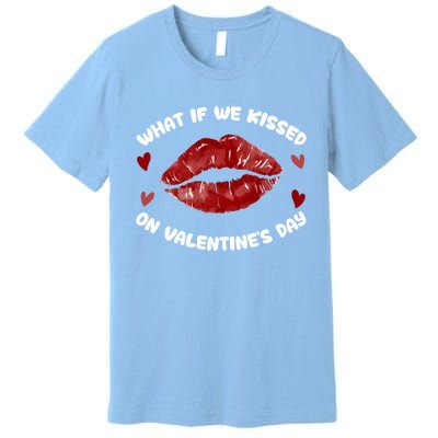 What If We Kissed On Valentine's Day Meaningful Gift Love Valentine's Day Gift Premium T-Shirt