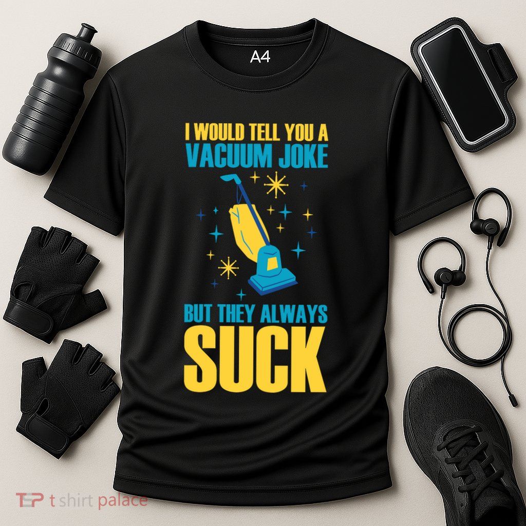 Wo I Would Tell You A Vacuum Joke But They Always Suck Performance Shirt