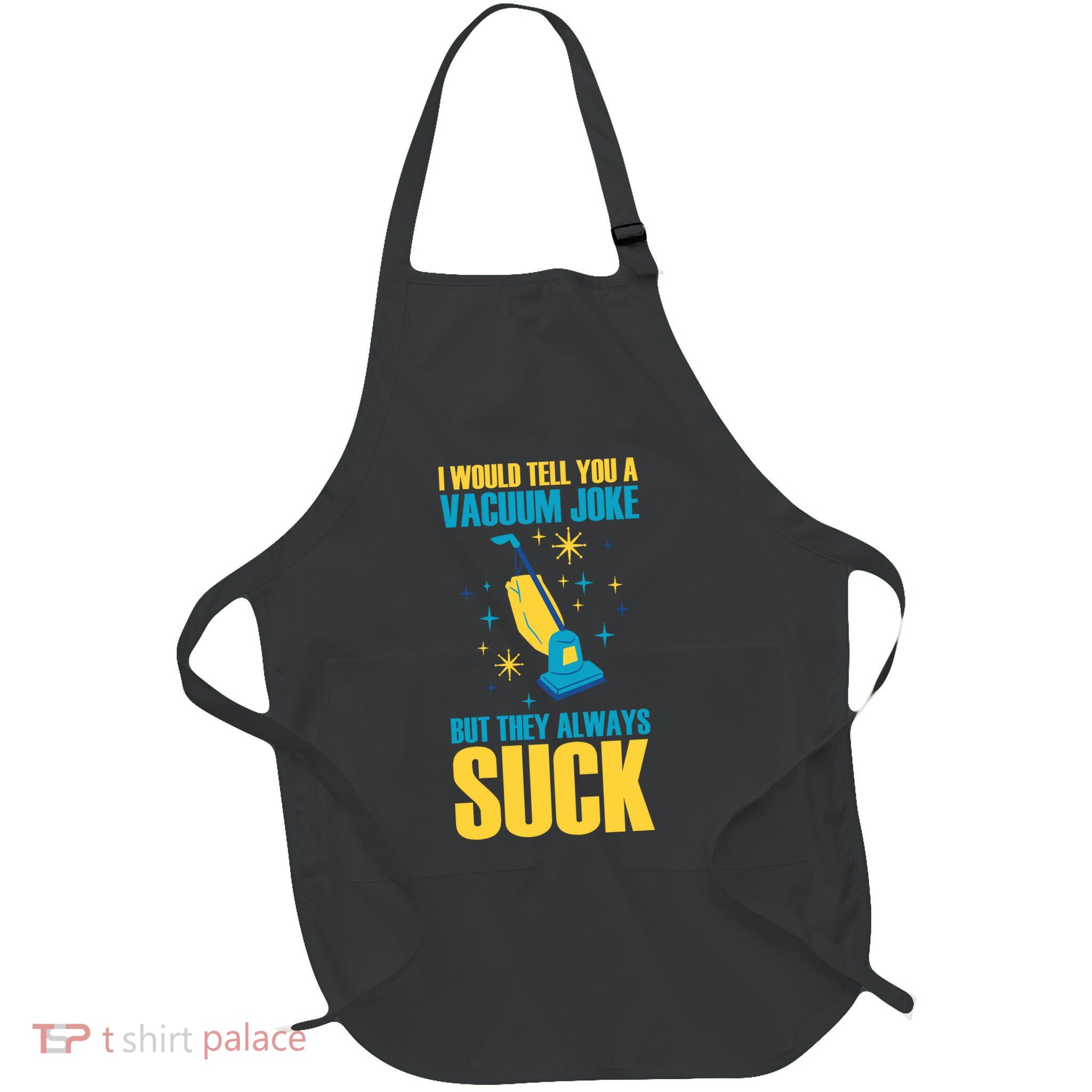 Wo I Would Tell You A Vacuum Joke But They Always Suck Apron