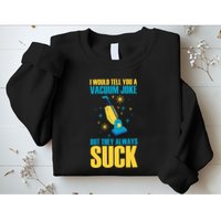 Wo I Would Tell You A Vacuum Joke But They Always Suck Sweatshirt
