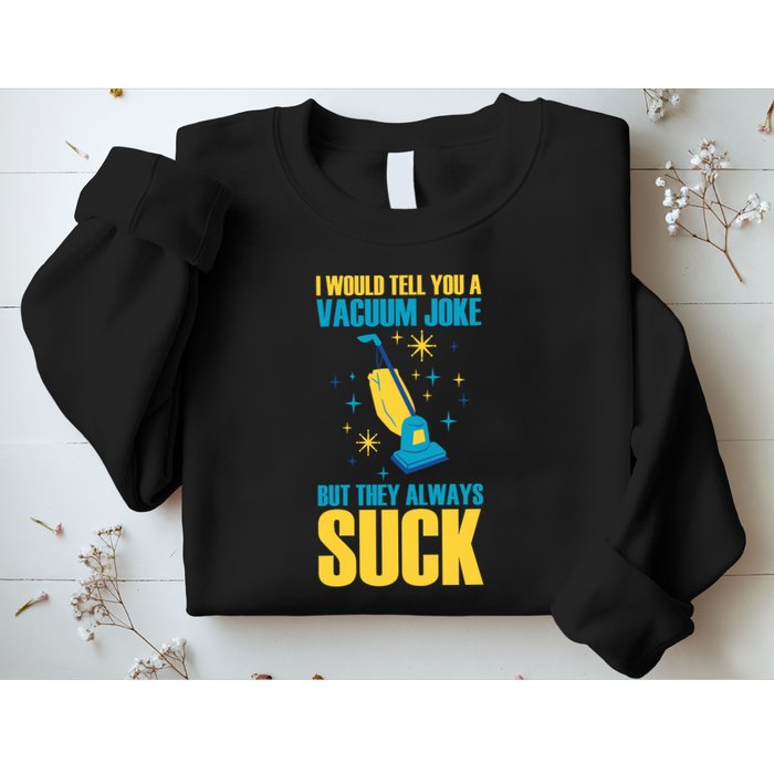 Wo I Would Tell You A Vacuum Joke But They Always Suck Sweatshirt
