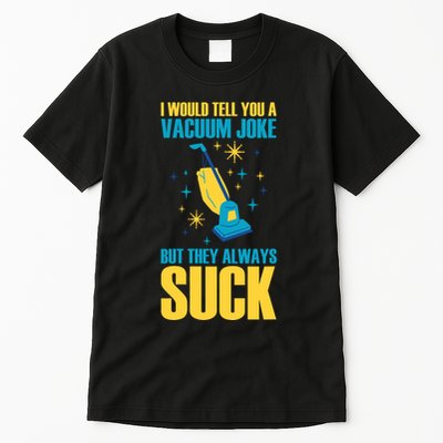 Wo I Would Tell You A Vacuum Joke But They Always Suck Tall T-Shirt