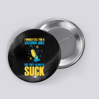 Wo I Would Tell You A Vacuum Joke But They Always Suck Button