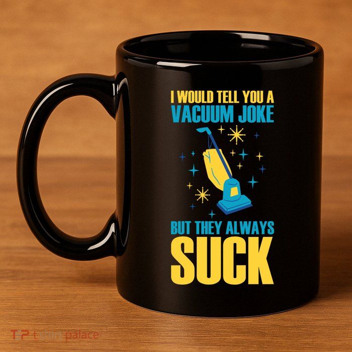 Wo I Would Tell You A Vacuum Joke But They Always Suck 11oz C Handle Ceramic Mug