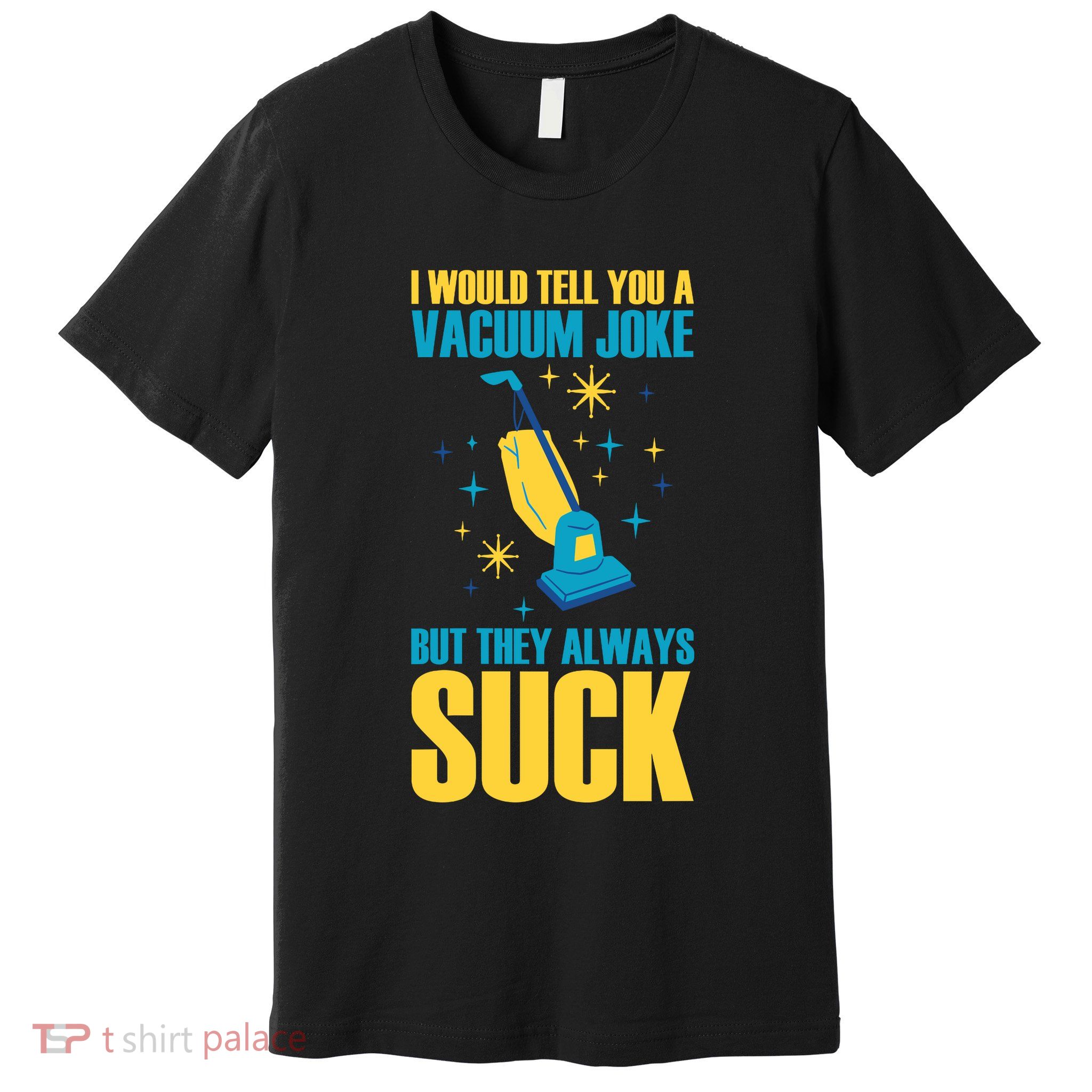 Wo I Would Tell You A Vacuum Joke But They Always Suck Premium T-Shirt