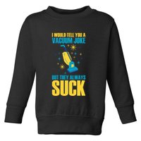 Wo I Would Tell You A Vacuum Joke But They Always Suck Toddler Sweatshirt