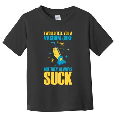 Wo I Would Tell You A Vacuum Joke But They Always Suck Toddler T-Shirt