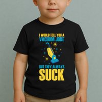 Wo I Would Tell You A Vacuum Joke But They Always Suck Toddler T-Shirt