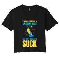 Wo I Would Tell You A Vacuum Joke But They Always Suck Crop Top
