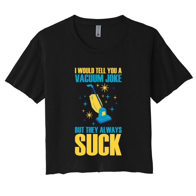 Wo I Would Tell You A Vacuum Joke But They Always Suck Crop Top