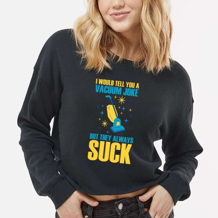 Wo I Would Tell You A Vacuum Joke But They Always Suck Cropped Pullover Crew
