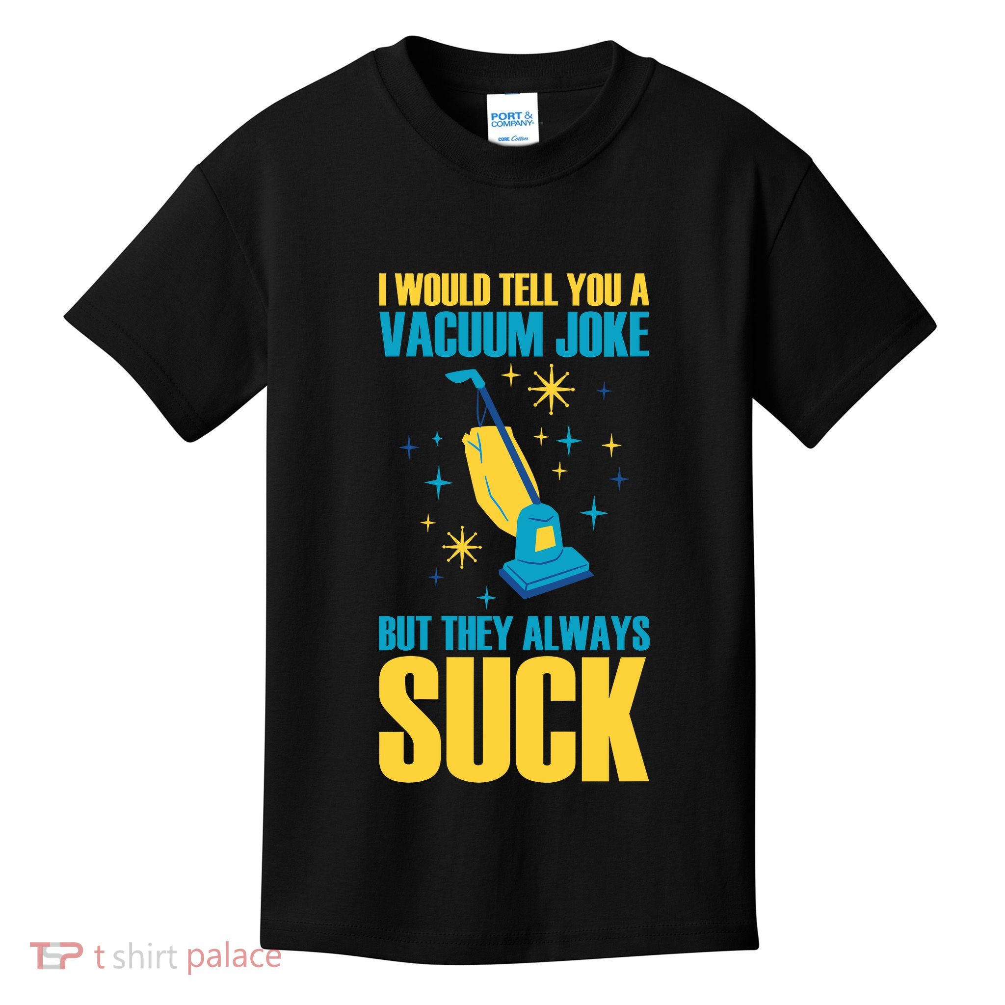 Wo I Would Tell You A Vacuum Joke But They Always Suck Kids T-Shirt