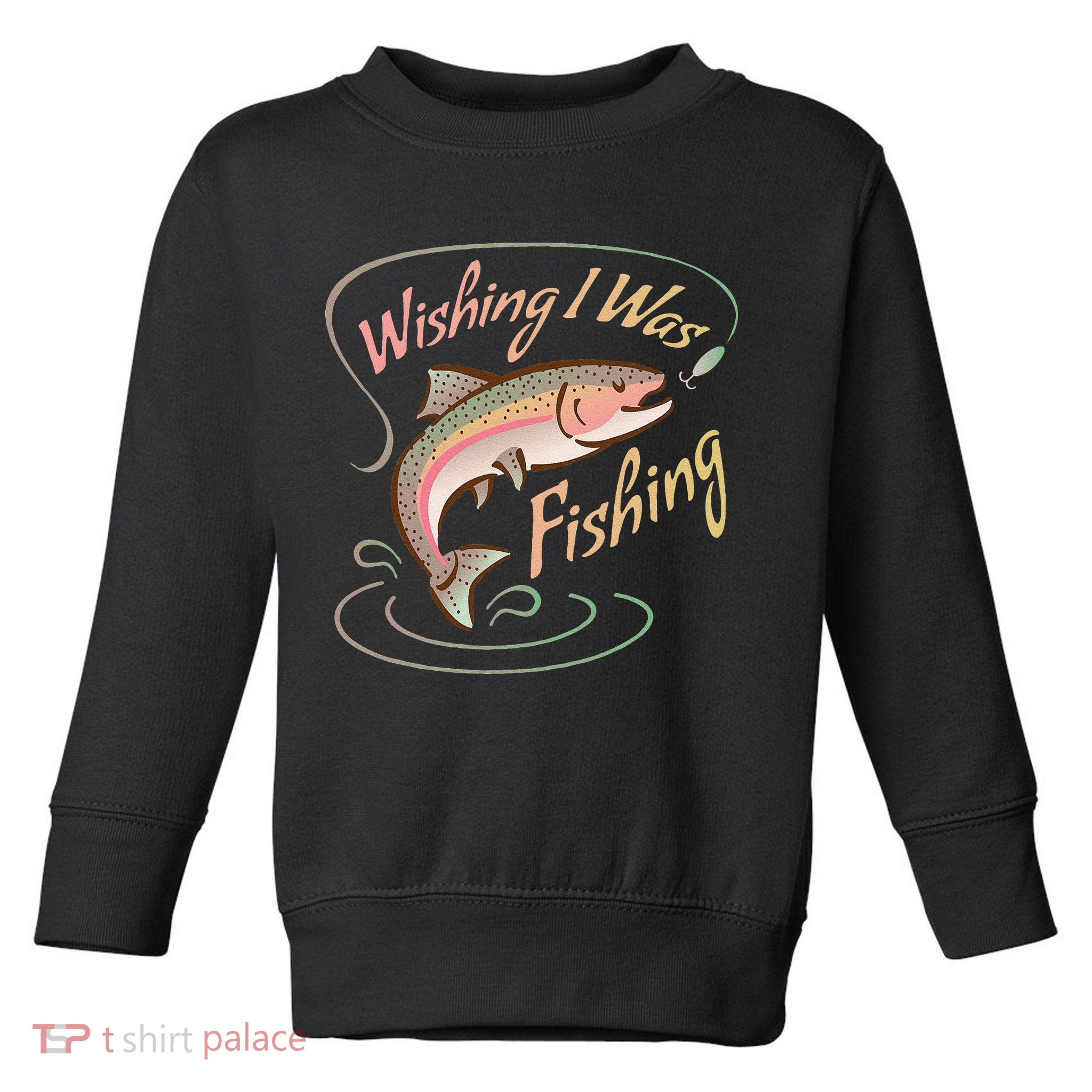 WISHING I WAS FISHING Rainbow Trout Salmon Sport Fish Toddler Sweatshirt