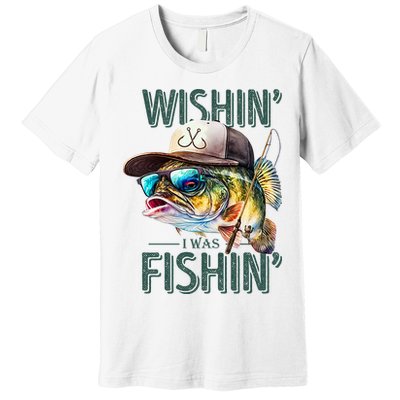 Wishin' I Was Fishin'  – Funny Fishing , Angler Humor Gift For Outdoors Lovers Premium T-Shirt