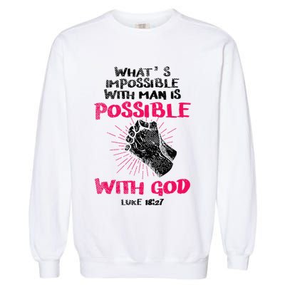 WhatS Impossible With Man Is Possible With God Christian Garment-Dyed Sweatshirt