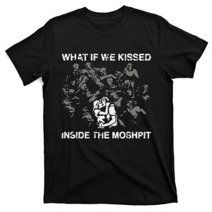 What If We Kissed At The Moshpit T-Shirt