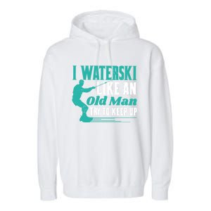 Waterskiiing I Waterski Like An Old Cool Gift Garment-Dyed Fleece Hoodie