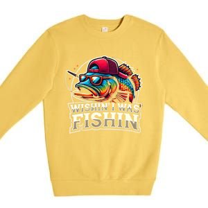 Wishin I Was Fishin Funny Fishing Fisherman FatherS Day Premium Crewneck Sweatshirt