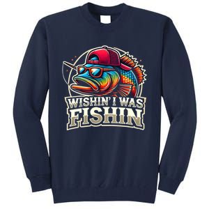 Wishin I Was Fishin Funny Fishing Fisherman FatherS Day Tall Sweatshirt