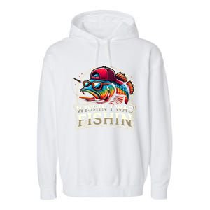 Wishin I Was Fishin Funny Fishing Fisherman FatherS Day Garment-Dyed Fleece Hoodie