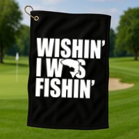 Wishin I Was Fishin Golf Towel