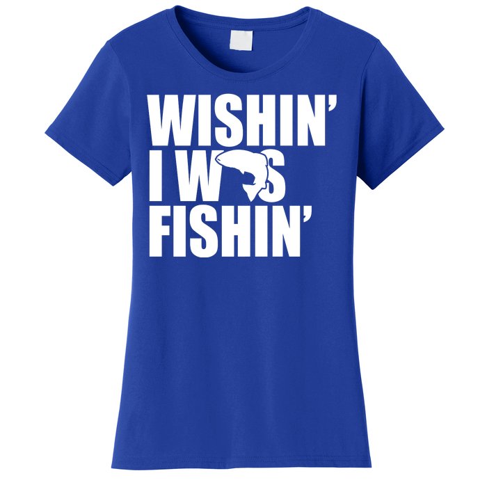 Wishin I Was Fishin Women's T-Shirt