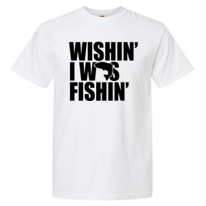 Wishin I Was Fishin Garment-Dyed Heavyweight T-Shirt