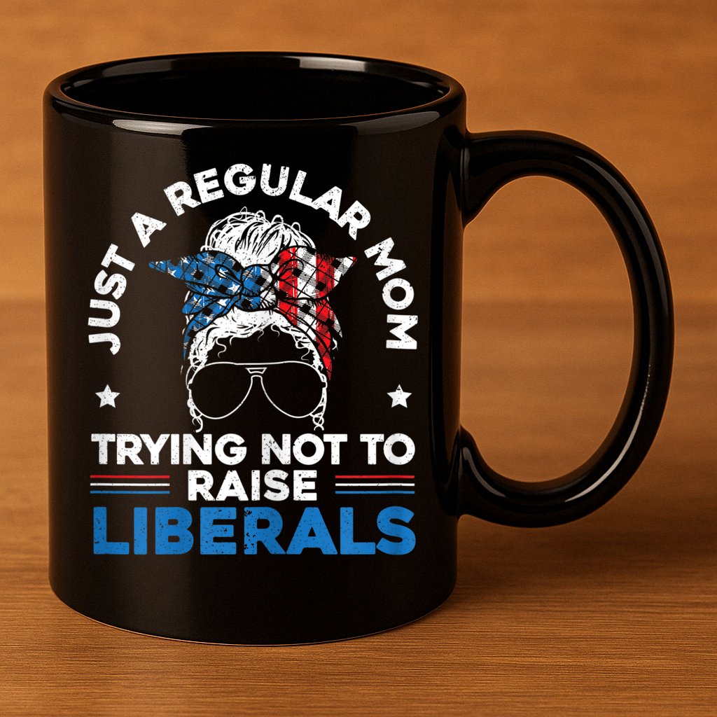 Womens Just A Regular Mom Trying Not To Raise Liberals For A Mom 11oz C Handle Ceramic Mug