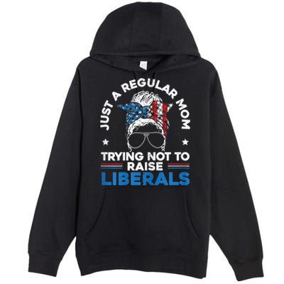 Womens Just A Regular Mom Trying Not To Raise Liberals For A Mom Premium Pullover Hoodie
