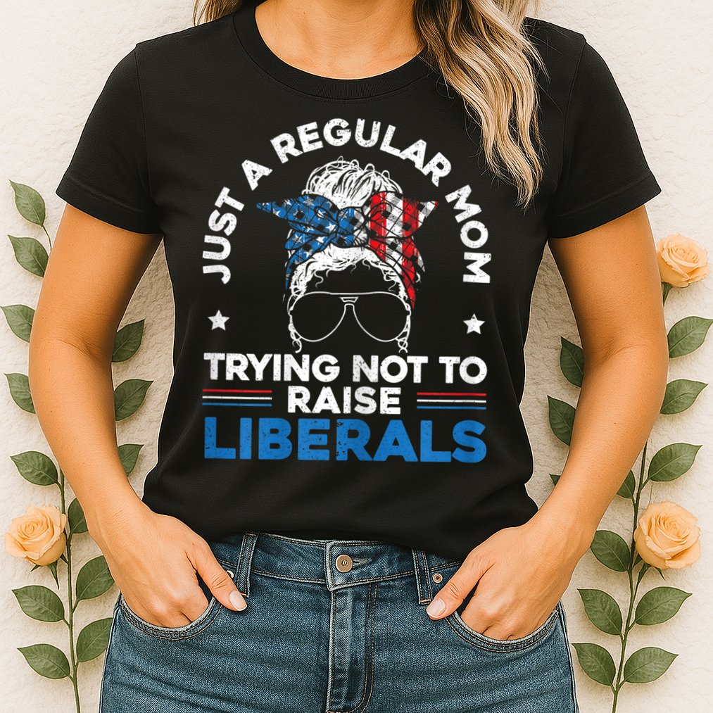 Womens Just A Regular Mom Trying Not To Raise Liberals For A Mom Womens T-Shirt