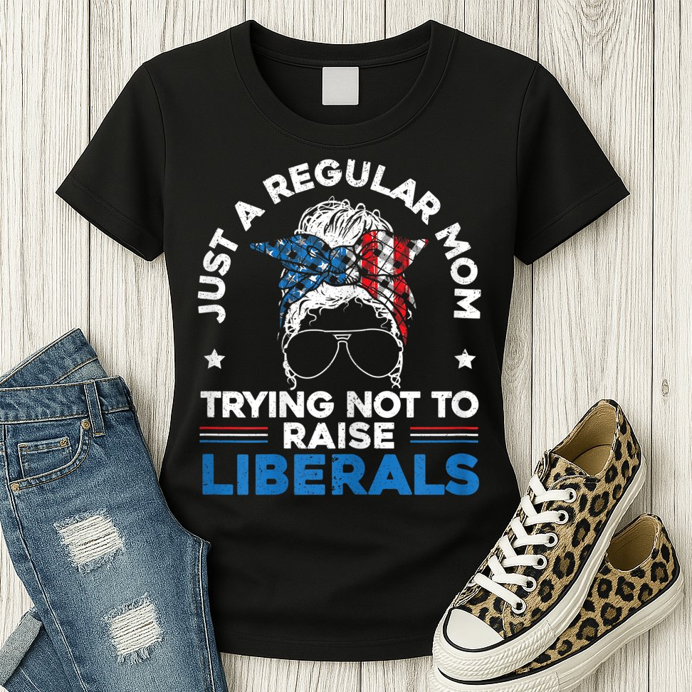 Womens Just A Regular Mom Trying Not To Raise Liberals For A Mom Womens T-Shirt