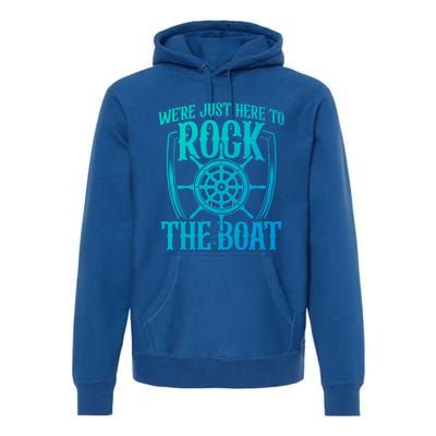 Were Just Here To Rock The Boat Cruise Holiday Funny Trip Gift Premium Hoodie