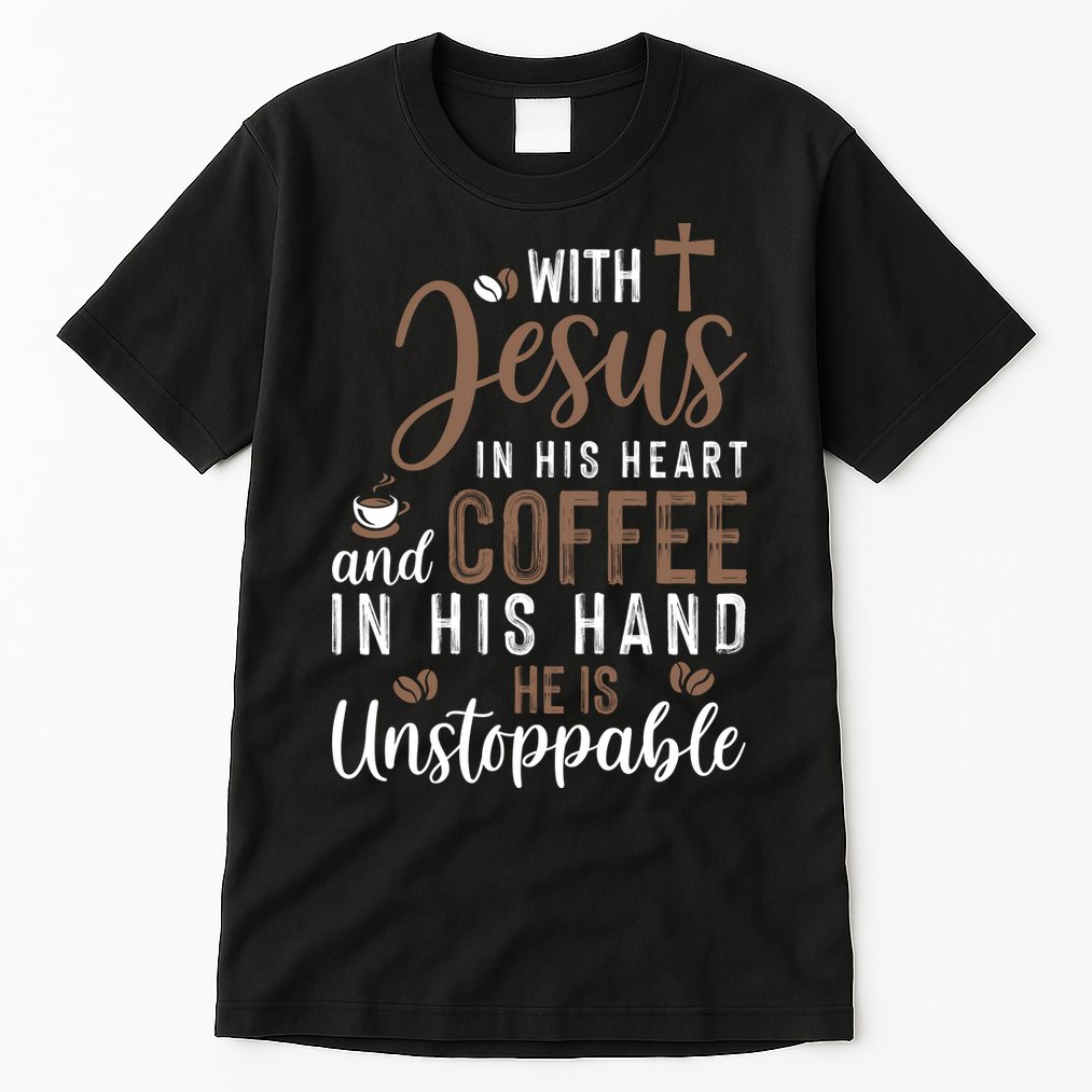With Jesus In His Heart And Coffee In His Hand He Is Unstoppable Tall T-Shirt