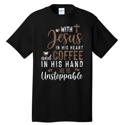 With Jesus In His Heart And Coffee In His Hand He Is Unstoppable Tall T-Shirt