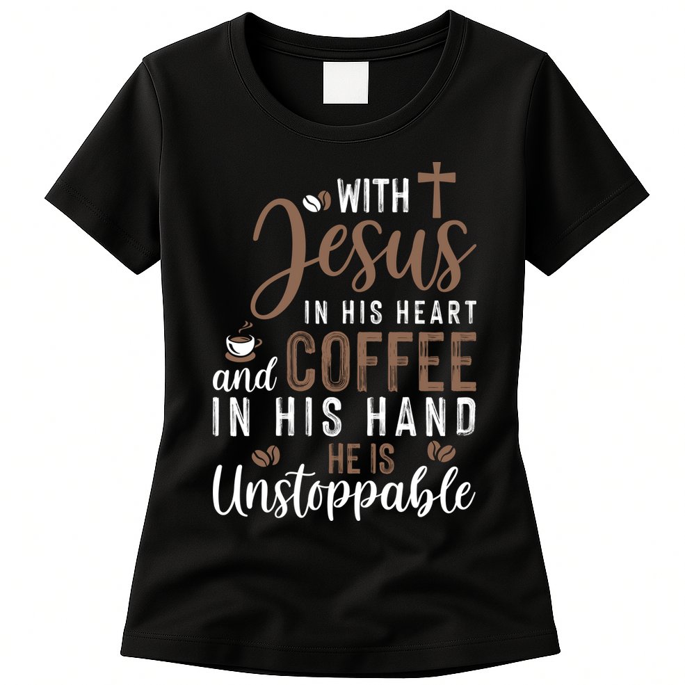 With Jesus In His Heart And Coffee In His Hand He Is Unstoppable Womens T-Shirt