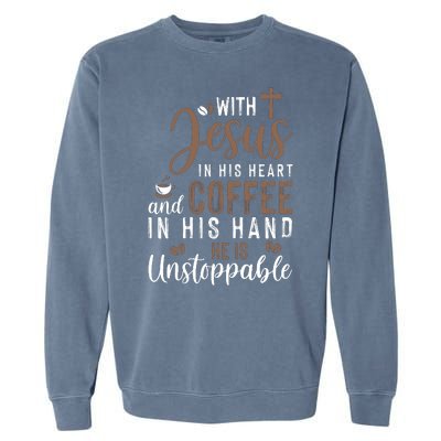 With Jesus In His Heart And Coffee In His Hand He Is Unstoppable Garment-Dyed Sweatshirt