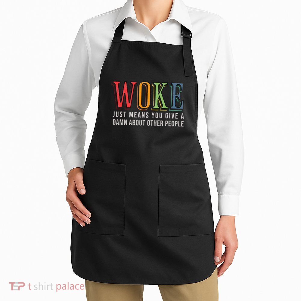 Woke Just Means You Give A Damn About Other People Pride Apron