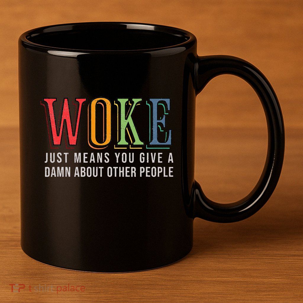 Woke Just Means You Give A Damn About Other People Pride 11oz C Handle Ceramic Mug
