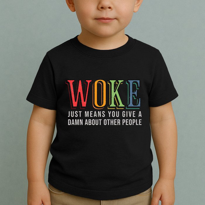 Woke Just Means You Give A Damn About Other People Pride Toddler T-Shirt