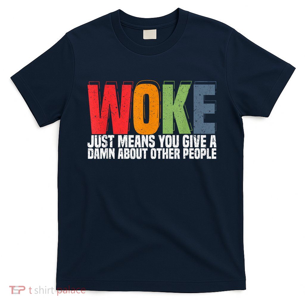 Woke Just Means You Give A Damn About Other People Pride T-Shirt