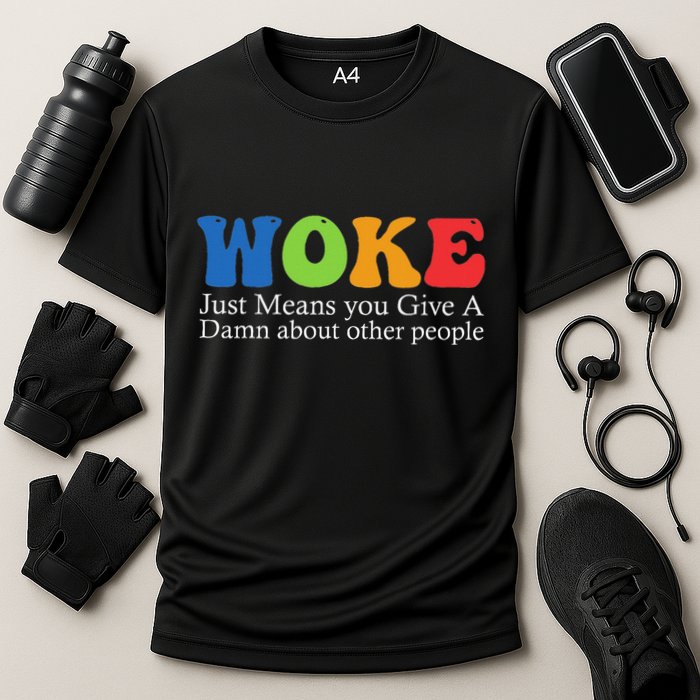 Woke Just Means You Give A Damn About Other People Cooling Performance Crew T-Shirt