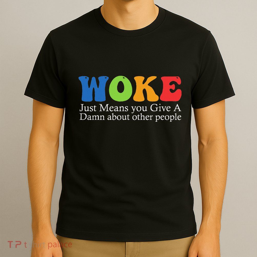 Woke Just Means You Give A Damn About Other People T-Shirt