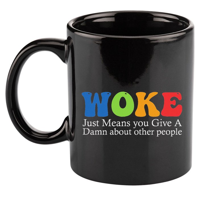 Woke Just Means You Give A Damn About Other People 11oz C Handle Ceramic Mug