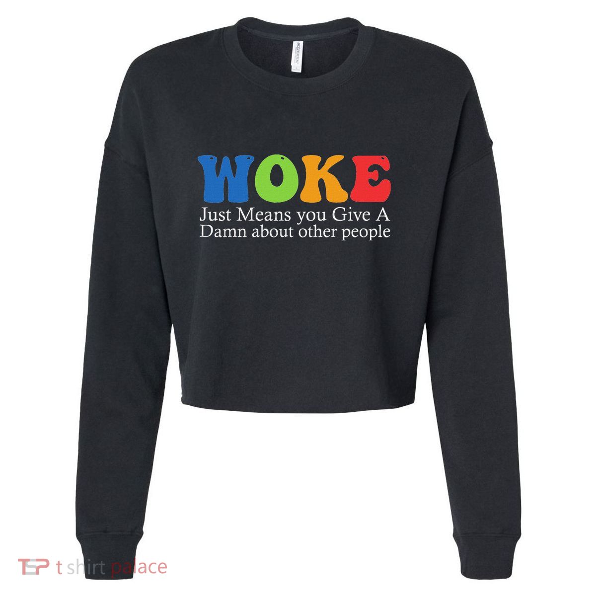 Woke Just Means You Give A Damn About Other People Cropped Pullover Crew