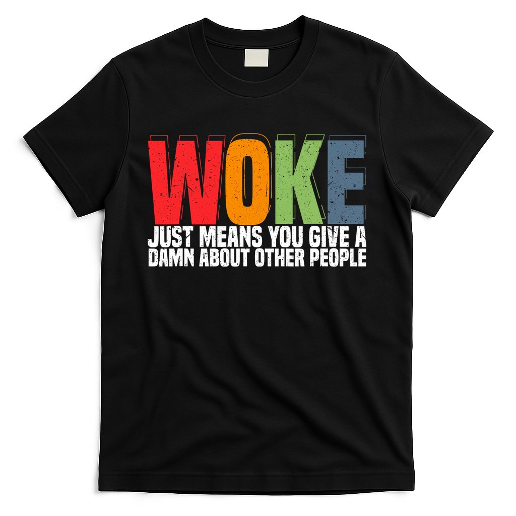 Woke Just Means You Give A Damn About Other People T-Shirt