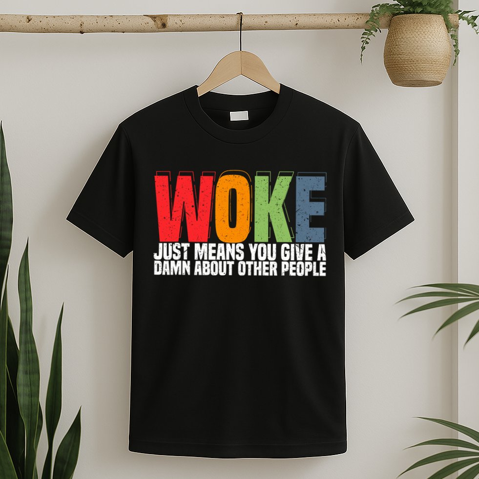 Woke Just Means You Give A Damn About Other People T-Shirt