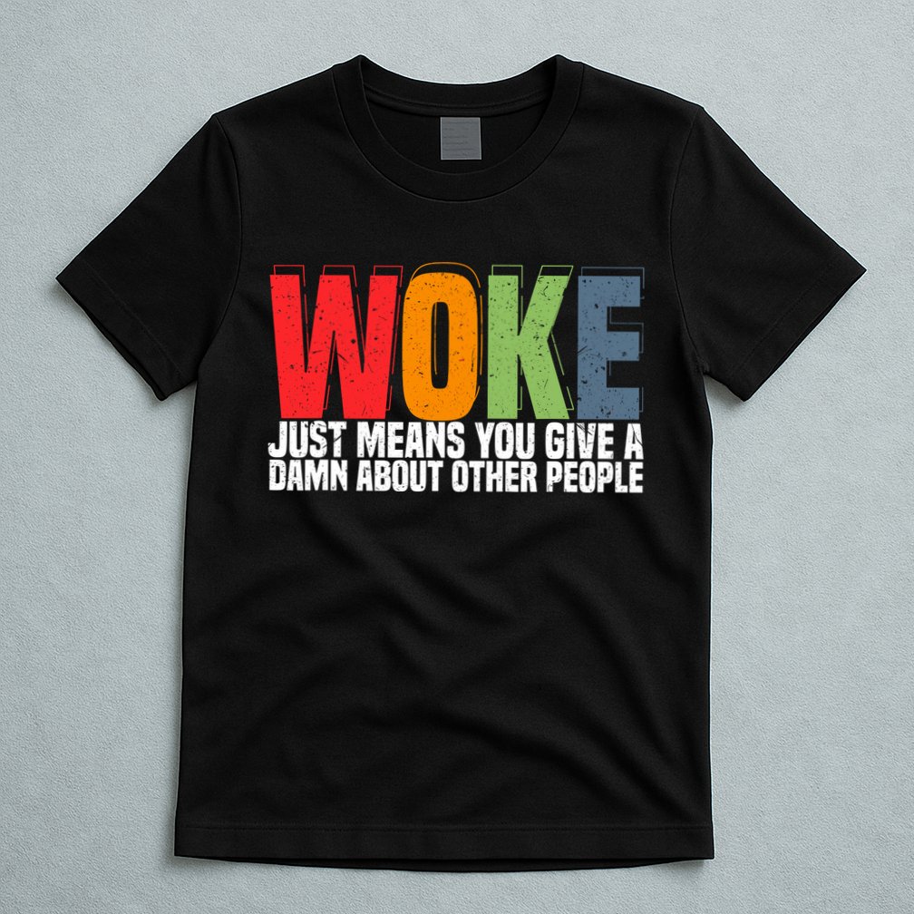 Woke Just Means You Give A Damn About Other People T-Shirt