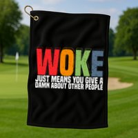 Woke Just Means You Give A Damn About Other People Golf Towel