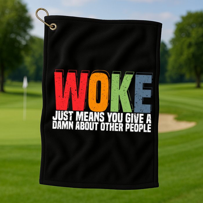 Woke Just Means You Give A Damn About Other People Golf Towel