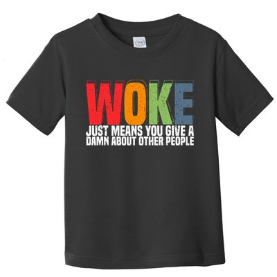 Woke Just Means You Give A Damn About Other People Toddler T-Shirt